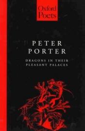 book cover of Dragons in Their Pleasant Palaces (Oxford Poets) by Peter Porter