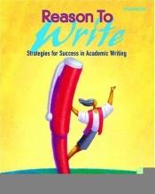 book cover of Reason to Write: Strategies for Success in Academic Writing (Low Intermediate) by Judy L. Miller|Robert F. Cohen