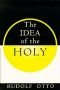 The Idea of the Holy: An Inquiry into the Non-rational Factor in the Idea of the Divine and Its Relation to the Rational