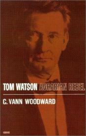book cover of Tom Watson: Agrarian Rebel by C. Vann Woodward