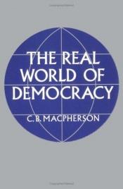 book cover of The Real World of Democracy : The Massey Lectures 4th Series by Crawford Brough Macpherson