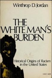 book cover of The white man's burden; historical origins of racism in the United States by Winthrop Jordan