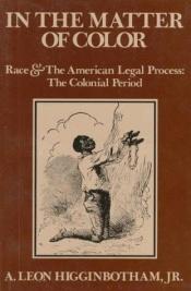 book cover of In the Matter of Color: Race and the American Legal Process by A. Leon Higginbotham, Jr.