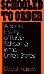 book cover of Schooled to order : a social history of public schooling in the United States by David Nasaw