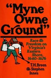 book cover of Myne Owne Ground: Race and Freedom on Virginia's Eastern Shore, 1640-1676 by T. H. Breen
