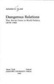 book cover of Dangerous relations : the Soviet Union in world politics, 1970-1982 by Adam Ulam