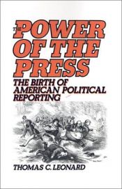 book cover of The Power of the Press: The Birth of American Political Reporting by Thomas C. Leonard