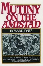 book cover of Mutiny on the Amistad: the Saga of a Slave Revolt and Its Impact on American Abolition, Law, and Diplomacy by Howard Jones