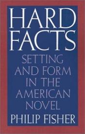 book cover of Hard Facts: Setting and Form in the American Novel by Philip Fisher