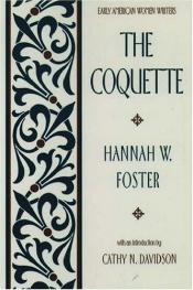 book cover of The Coquette, or, the History of Eliza Wharton by Hannah Webster Foster