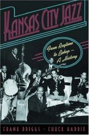 book cover of Kansas City Jazz: From Ragtime to Bebop, A History by Chuck Haddix|Frank Driggs
