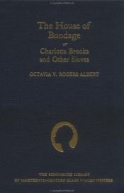 book cover of The house of bondage, or, Charlotte Brooks and other slaves by Octavia V. Rogers Albert