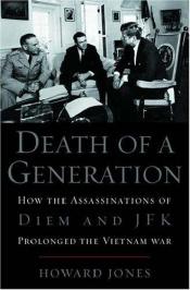 book cover of Death of a Generation: How the Assassinations of Diem and JFK Prolonged the Vietnam War by Howard Jones