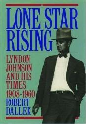 book cover of Lone Star Rising: Lyndon Johnson and His Times, 1908-1960 by Robert Dallek