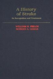book cover of A History of Stroke: Its Recognition and Treatment by William S. Fields