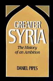 book cover of Greater Syria : the history of an ambition by Daniel Pipes