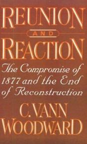 book cover of Reunion and Reaction: The Compromise of 1877 and the End of Reconstruction by C. Vann Woodward