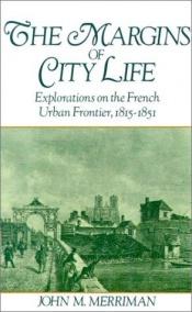 book cover of The Margins of City Life: Explorations on the French Urban Frontier, 1815-1851 by John M. Merriman