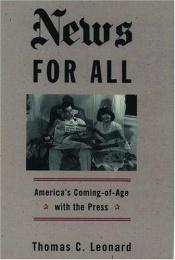 book cover of News for all : Americaʾs coming-of-age with the press by Thomas C. Leonard