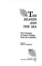 book cover of The Islands and the Sea: Five Centuries of Nature Writing from the Caribbean by John Murray