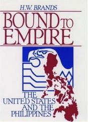 book cover of Bound to Empire: The United States and the Phillipines by H. W. Brands