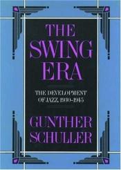 book cover of The Swing Era: The Development of Jazz, 1930-1945 by Gunther Schuller