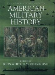 book cover of The Oxford Guide to American Military History by John Whiteclay Chambers