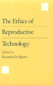 book cover of The Ethics of Reproductive Technology by Kenneth D. Alpern