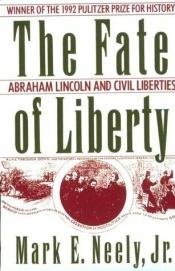 book cover of The Fate of Liberty: Abraham Lincoln and Civil Liberties by Mark E. Neely, Jr.