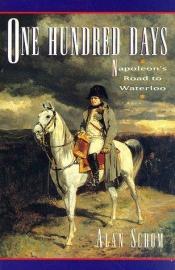 book cover of One hundred days: Napoleon's road to Waterloo by Alan Schom
