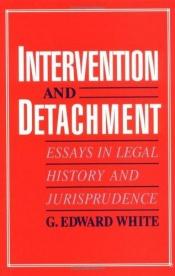 book cover of Intervention and Detachment: Essays in Legal History and Jurisprudence by G. Edward White