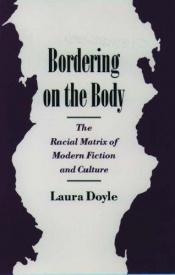 book cover of Bordering on the Body: The Racial Matrix of Modern Fiction and Culture (Race and American Culture) by Laura Doyle