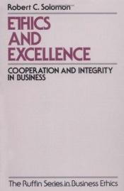 book cover of Ethics and Excellence: Cooperation and Integrity in Business (The Ruffin Series in Business Ethics) by Robert C. Solomon