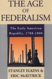 book cover of The Age of Federalism: The Early American Republic, 1788 - 1800 by Stanley Elkins