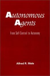 book cover of Autonomous Agents: From Self-Control to Autonomy by Alfred Mele