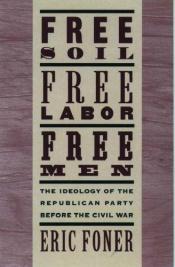 book cover of Free soil, free labor, free men : the ideology of the Republican Party before the Civil War by Eric Foner