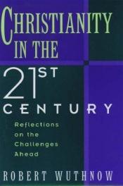 book cover of Christianity in the 21st Century: Reflections on the Challenges Ahead by Robert Wuthnow