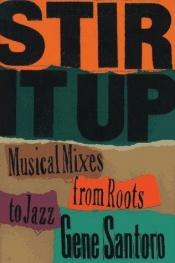 book cover of Stir It Up : Musical Mixes from Roots to Jazz by Gene Santoro