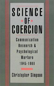 book cover of Science of Coercion: Communication Research and Psychological Warfare, 1945-1960 by Christopher Simpson
