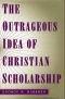 The outrageous idea of Christian scholarship