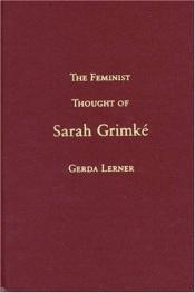 book cover of The Feminist Thought of Sarah Grimké by Gerda Lerner