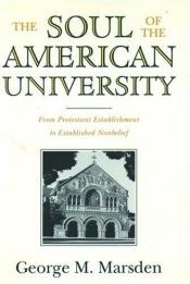 book cover of The Soul of the American University: From Protestant Establishment to Established Nonbelief by George Marsden