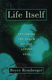 book cover of Life Itself : Exploring the Realm of the Living Cell by Boyce Rensberger