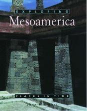 book cover of Exploring Mesoamerica by John M. D. Pohl