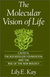 book cover of The Molecular Vision of Life: Caltech, The Rockefeller Foundation, and the Rise of the New Biology (Monographs on the History and Philosophy of Biology) by Lily E. Kay
