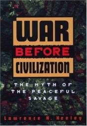 book cover of War Before Civilization: The Myth of the Peaceful Savage by Lawrence H. Keeley