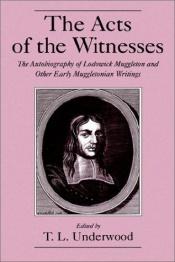 book cover of The Acts of the Witnesses: The Autobiography of Lodowick Muggleton and Other Early Muggletonian Writings by Ted LeRoy Underwood