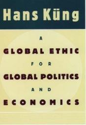 book cover of Global Ethic for Global Politics and Economics by Hans Küng