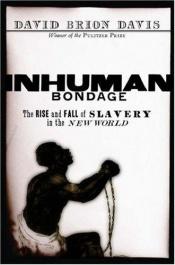 book cover of Inhuman Bondage: The Rise and Fall of Slavery in the New World by David Brion Davis