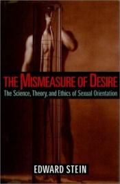 book cover of The Mismeasure of Desire: The Science, Theory, and Ethics of Sexual Orientation by Edward Stein